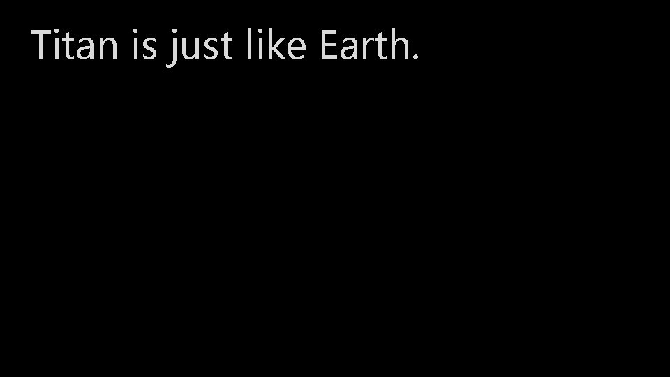 Titan is just like Earth. 