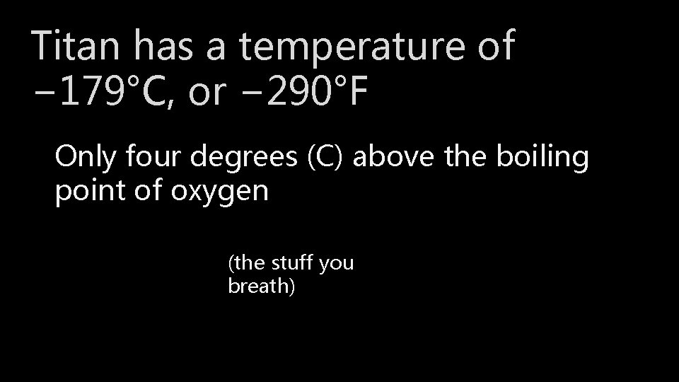 Titan has a temperature of − 179°C, or − 290°F Only four degrees (C)