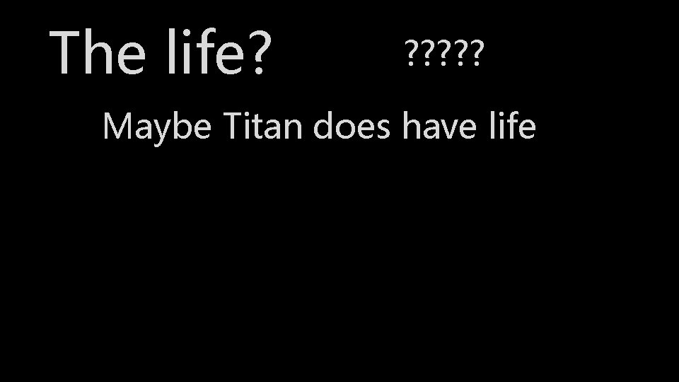 The life? ? ? ? Maybe Titan does have life 