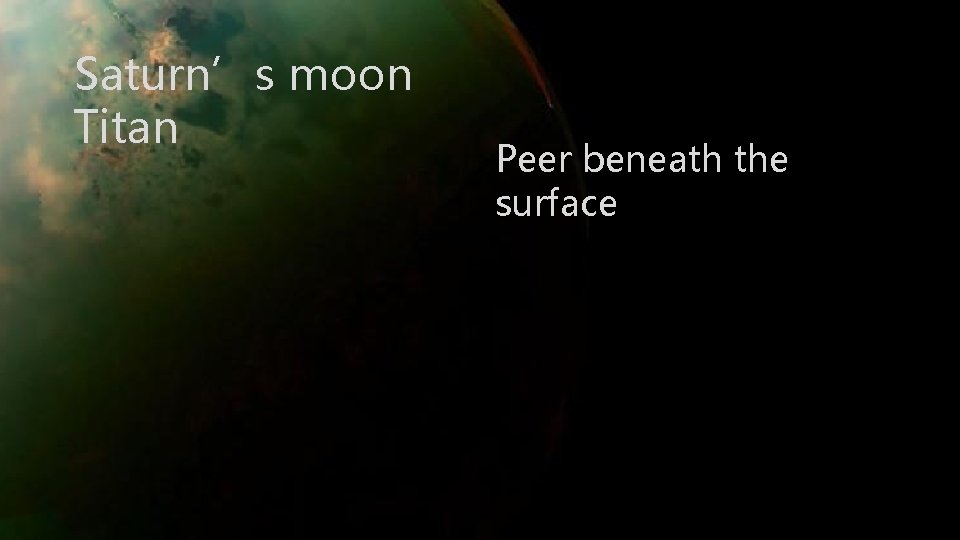 Saturn’s moon Titan Peer beneath the surface 