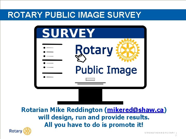 ROTARY PUBLIC IMAGE SURVEY Rotarian Mike Reddington (mikered@shaw. ca) will design, run and provide