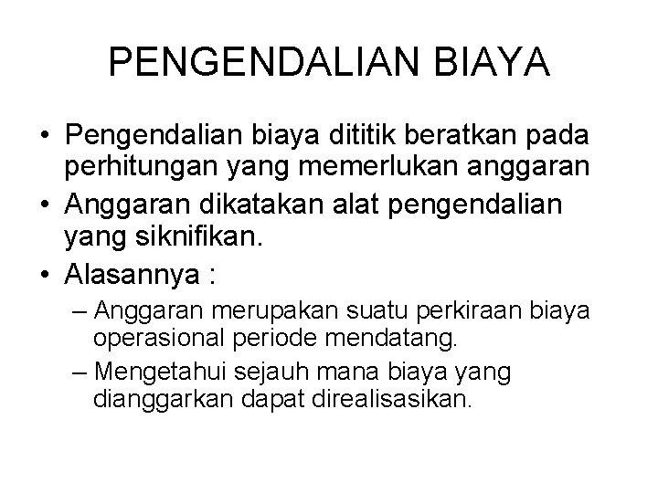 PENGENDALIAN BIAYA • Pengendalian biaya dititik beratkan pada perhitungan yang memerlukan anggaran • Anggaran