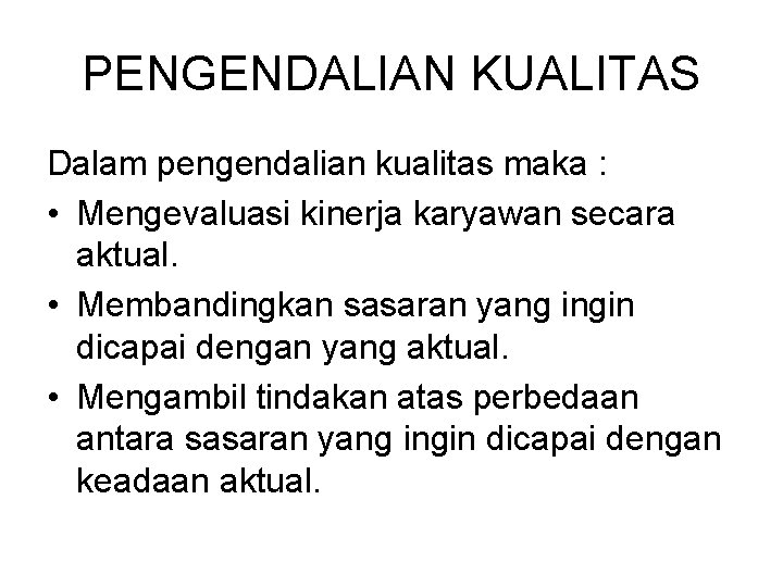 PENGENDALIAN KUALITAS Dalam pengendalian kualitas maka : • Mengevaluasi kinerja karyawan secara aktual. •
