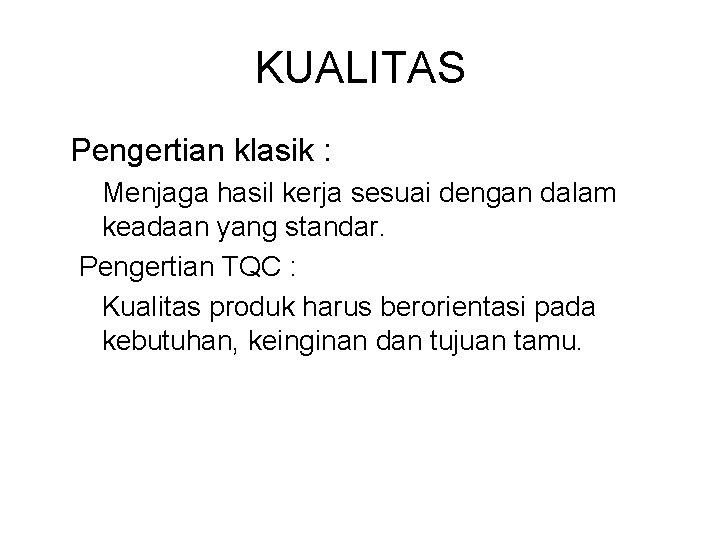 KUALITAS Pengertian klasik : Menjaga hasil kerja sesuai dengan dalam keadaan yang standar. Pengertian