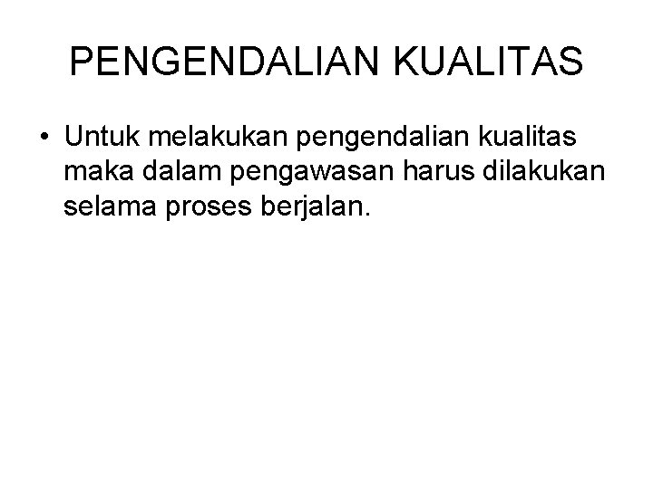 PENGENDALIAN KUALITAS • Untuk melakukan pengendalian kualitas maka dalam pengawasan harus dilakukan selama proses