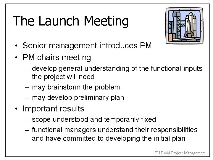 The Launch Meeting • Senior management introduces PM • PM chairs meeting – develop The Launch Meeting • Senior management introduces PM • PM chairs meeting – develop