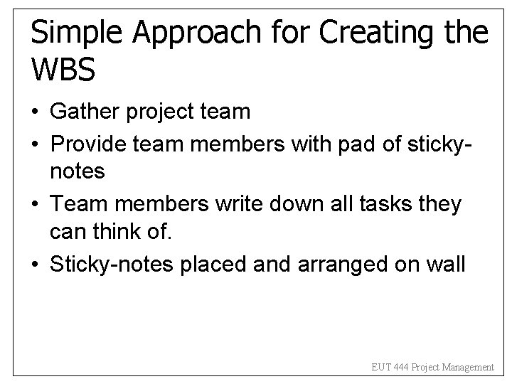 Simple Approach for Creating the WBS • Gather project team • Provide team members Simple Approach for Creating the WBS • Gather project team • Provide team members