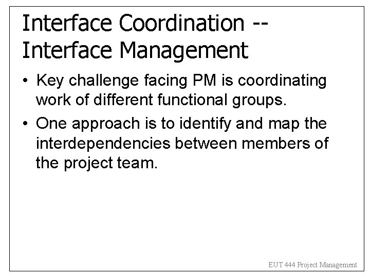 Interface Coordination -Interface Management • Key challenge facing PM is coordinating work of different Interface Coordination -Interface Management • Key challenge facing PM is coordinating work of different