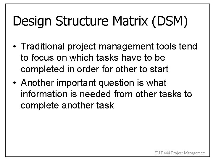 Design Structure Matrix (DSM) • Traditional project management tools tend to focus on which Design Structure Matrix (DSM) • Traditional project management tools tend to focus on which