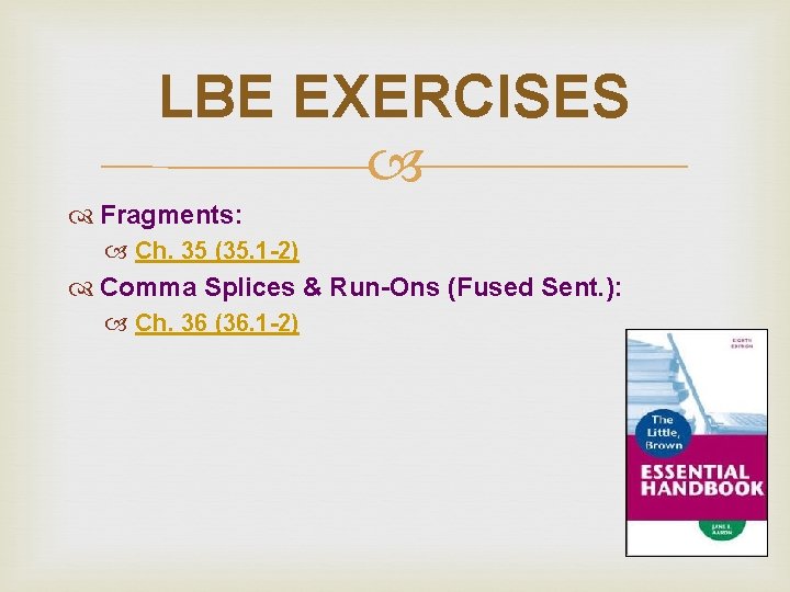 LBE EXERCISES Fragments: Ch. 35 (35. 1 -2) Comma Splices & Run-Ons (Fused Sent. LBE EXERCISES Fragments: Ch. 35 (35. 1 -2) Comma Splices & Run-Ons (Fused Sent.