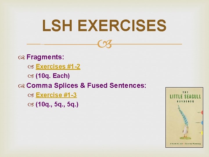 LSH EXERCISES Fragments: Exercises #1 -2 (10 q. Each) Comma Splices & Fused Sentences: LSH EXERCISES Fragments: Exercises #1 -2 (10 q. Each) Comma Splices & Fused Sentences: