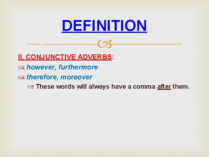 DEFINITION II. CONJUNCTIVE ADVERBS: however, furthermore therefore, moreover These words will always have a DEFINITION II. CONJUNCTIVE ADVERBS: however, furthermore therefore, moreover These words will always have a
