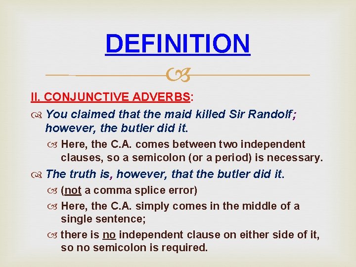 DEFINITION II. CONJUNCTIVE ADVERBS: You claimed that the maid killed Sir Randolf; however, the DEFINITION II. CONJUNCTIVE ADVERBS: You claimed that the maid killed Sir Randolf; however, the