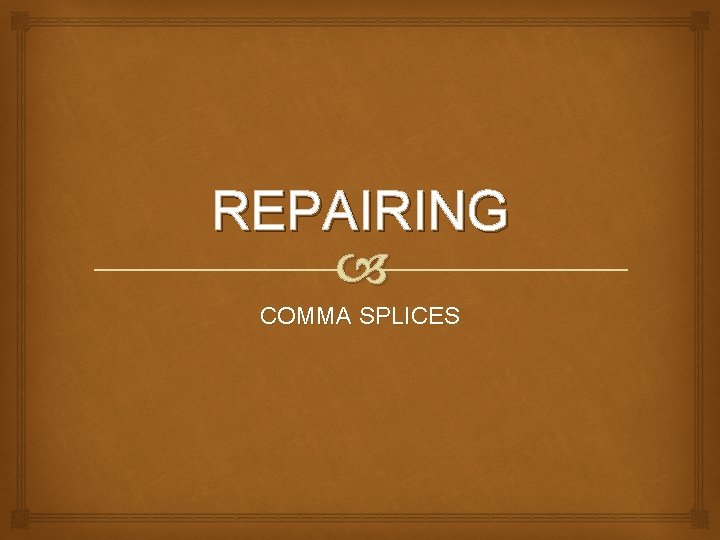 REPAIRING COMMA SPLICES REPAIRING COMMA SPLICES