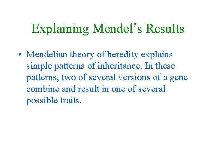 Explaining Mendel’s Results • Mendelian theory of heredity explains simple patterns of inheritance. In