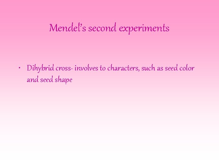 Mendel’s second experiments • Dihybrid cross- involves to characters, such as seed color and