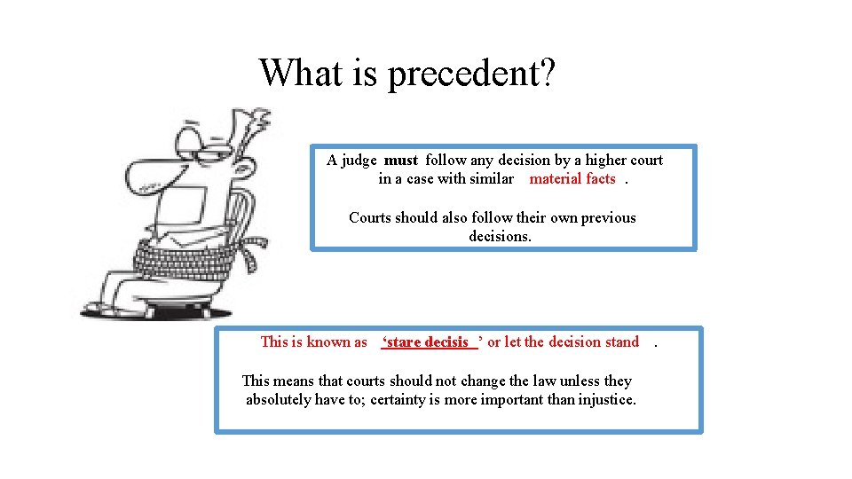 What is precedent? A judge must follow any decision by a higher court in