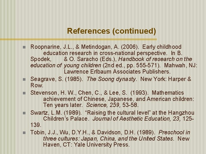 References (continued) n n n Roopnarine, J. L. , & Metindogan, A. (2006). Early