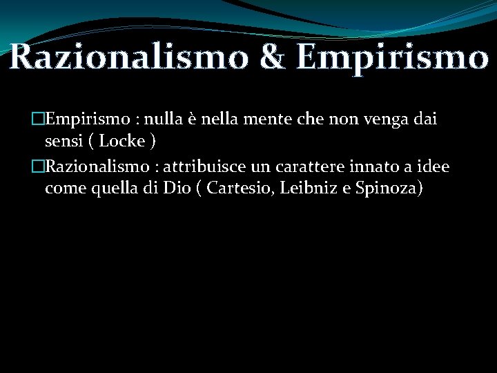 Razionalismo & Empirismo �Empirismo : nulla è nella mente che non venga dai sensi