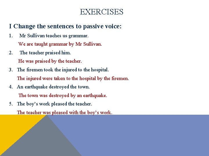 EXERCISES I Change the sentences to passive voice: 1. Mr Sullivan teaches us grammar. EXERCISES I Change the sentences to passive voice: 1. Mr Sullivan teaches us grammar.
