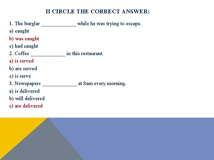 II CIRCLE THE CORRECT ANSWER: 1. The burglar _______ while he was trying to II CIRCLE THE CORRECT ANSWER: 1. The burglar _______ while he was trying to