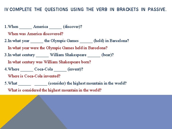 IV COMPLETE THE QUESTIONS USING THE VERB IN BRACKETS IN PASSIVE. 1. When ______ IV COMPLETE THE QUESTIONS USING THE VERB IN BRACKETS IN PASSIVE. 1. When ______