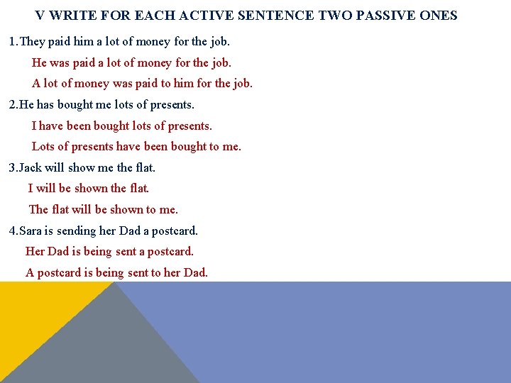 V WRITE FOR EACH ACTIVE SENTENCE TWO PASSIVE ONES 1. They paid him a V WRITE FOR EACH ACTIVE SENTENCE TWO PASSIVE ONES 1. They paid him a