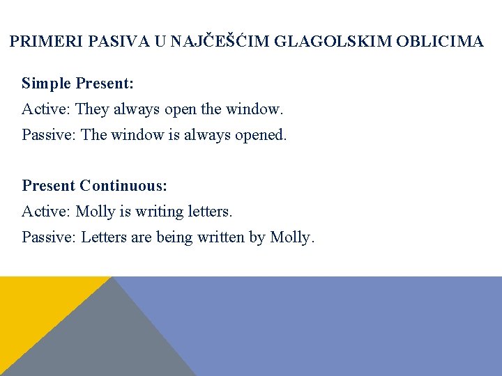 PRIMERI PASIVA U NAJČEŠĆIM GLAGOLSKIM OBLICIMA Simple Present: Active: They always open the window. PRIMERI PASIVA U NAJČEŠĆIM GLAGOLSKIM OBLICIMA Simple Present: Active: They always open the window.