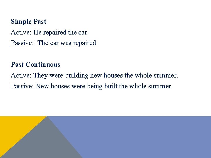 Simple Past Active: He repaired the car. Passive: The car was repaired. Past Continuous Simple Past Active: He repaired the car. Passive: The car was repaired. Past Continuous