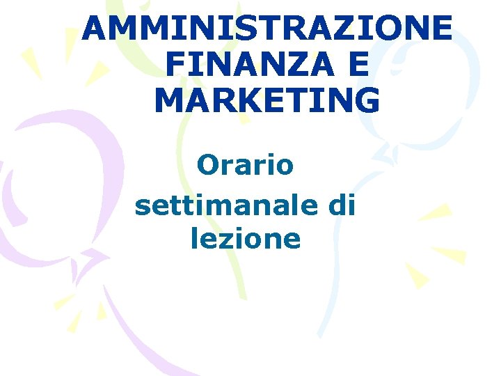 AMMINISTRAZIONE FINANZA E MARKETING Orario settimanale di lezione 