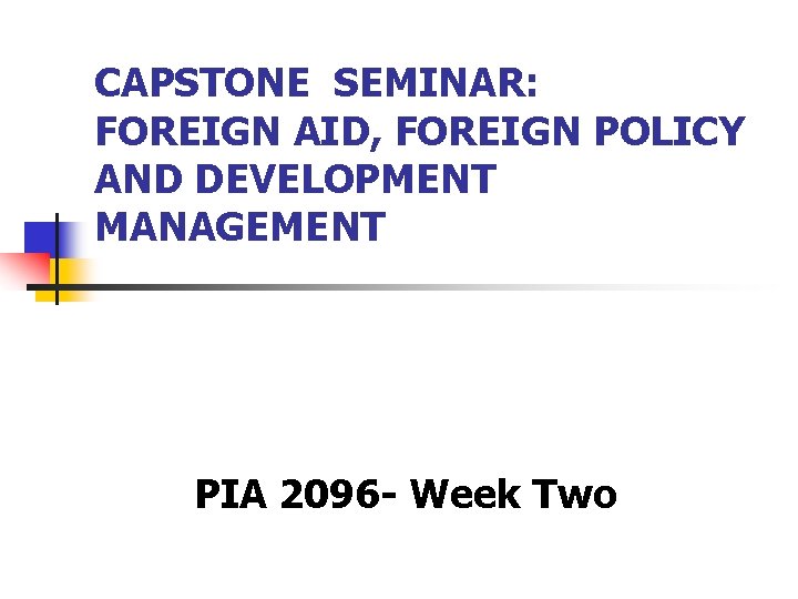 CAPSTONE SEMINAR: FOREIGN AID, FOREIGN POLICY AND DEVELOPMENT MANAGEMENT PIA 2096 - Week Two
