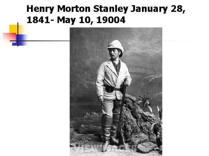 Henry Morton Stanley January 28, 1841 - May 10, 19004 