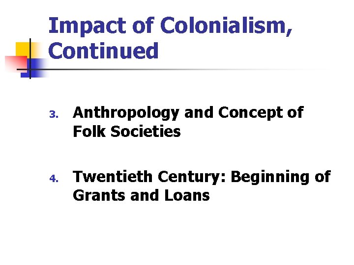 Impact of Colonialism, Continued 3. 4. Anthropology and Concept of Folk Societies Twentieth Century: