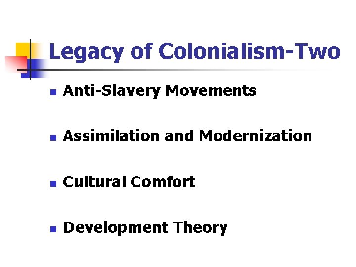 Legacy of Colonialism-Two n Anti-Slavery Movements n Assimilation and Modernization n Cultural Comfort n