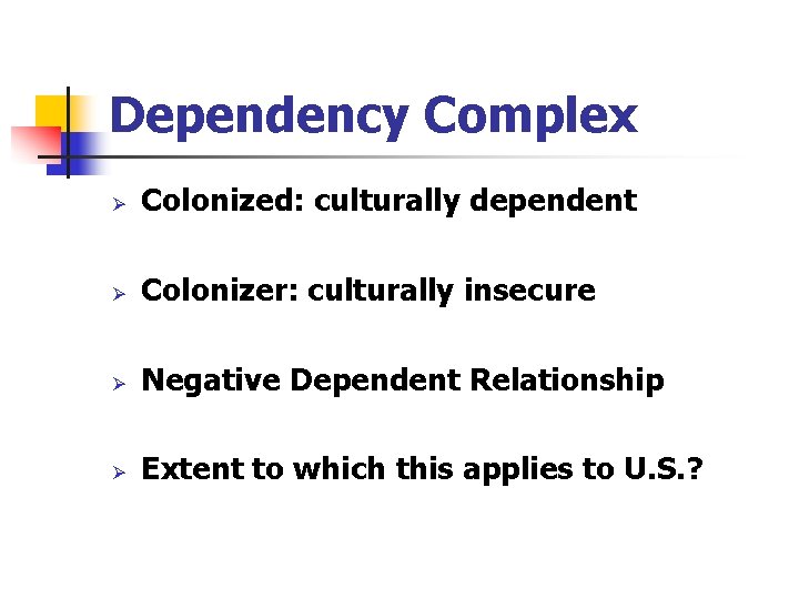 Dependency Complex Ø Colonized: culturally dependent Ø Colonizer: culturally insecure Ø Negative Dependent Relationship