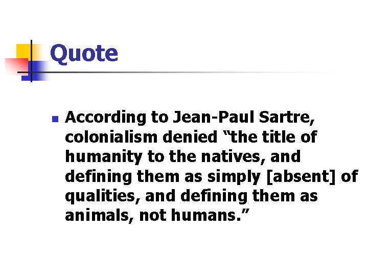 Quote n According to Jean-Paul Sartre, colonialism denied “the title of humanity to the