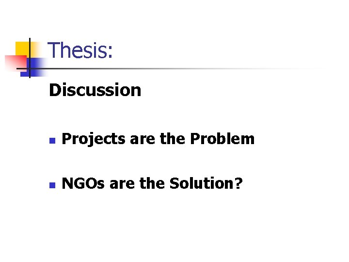 Thesis: Discussion n Projects are the Problem n NGOs are the Solution? 
