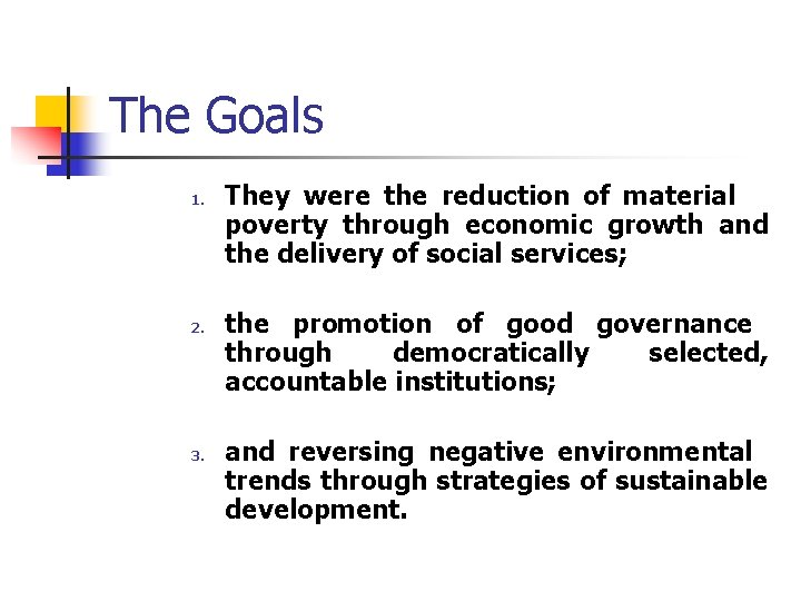 The Goals 1. 2. 3. They were the reduction of material poverty through economic