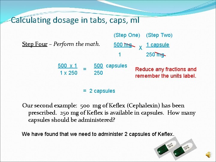 Calculating dosage in tabs, caps, ml Step Four – Perform the math. (Step One)