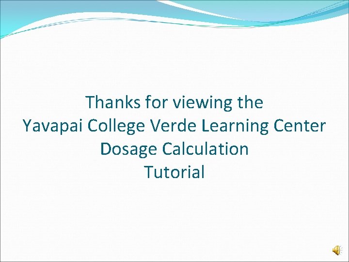 Thanks for viewing the Yavapai College Verde Learning Center Dosage Calculation Tutorial 