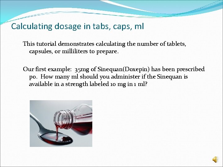 Calculating dosage in tabs, caps, ml This tutorial demonstrates calculating the number of tablets,