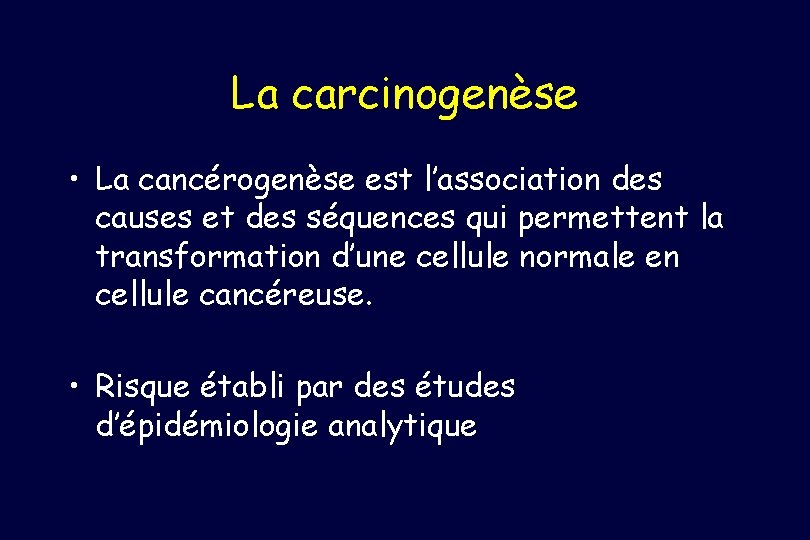 La carcinogenèse • La cancérogenèse est l’association des causes et des séquences qui permettent