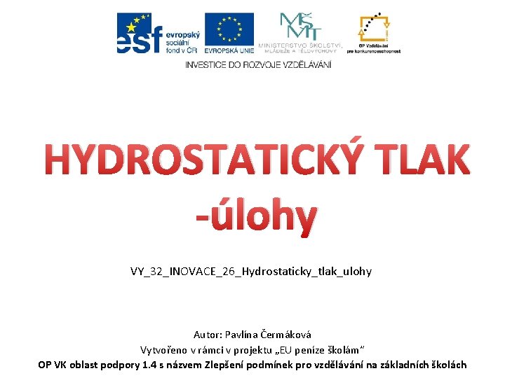 HYDROSTATICKÝ TLAK -úlohy VY_32_INOVACE_26_Hydrostaticky_tlak_ulohy Autor: Pavlína Čermáková Vytvořeno v rámci v projektu „EU peníze