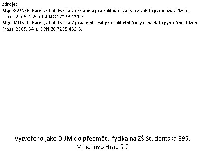 Zdroje: Mgr. RAUNER, Karel , et al. Fyzika 7 učebnice pro základní školy a