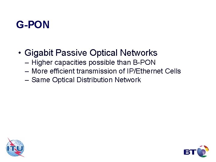 G-PON • Gigabit Passive Optical Networks – Higher capacities possible than B-PON – More