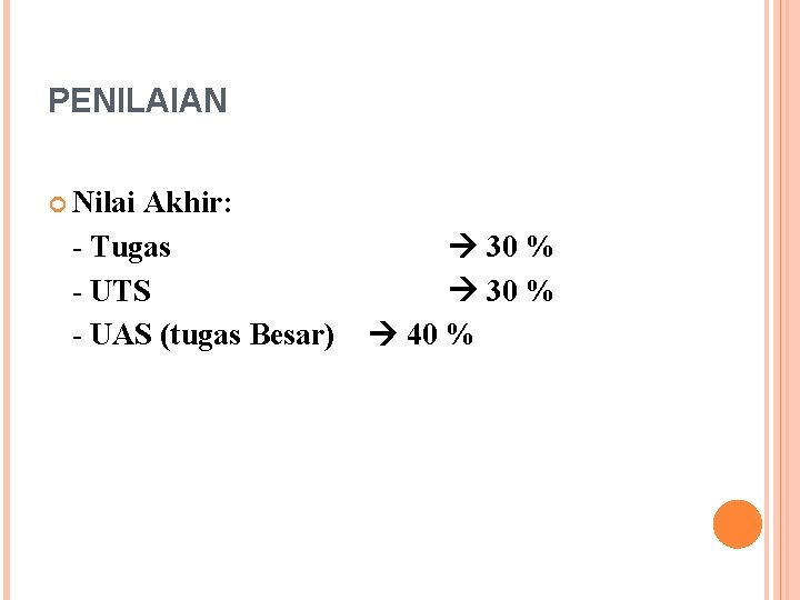 PENILAIAN Nilai Akhir: - Tugas - UTS - UAS (tugas Besar) 30 % 40