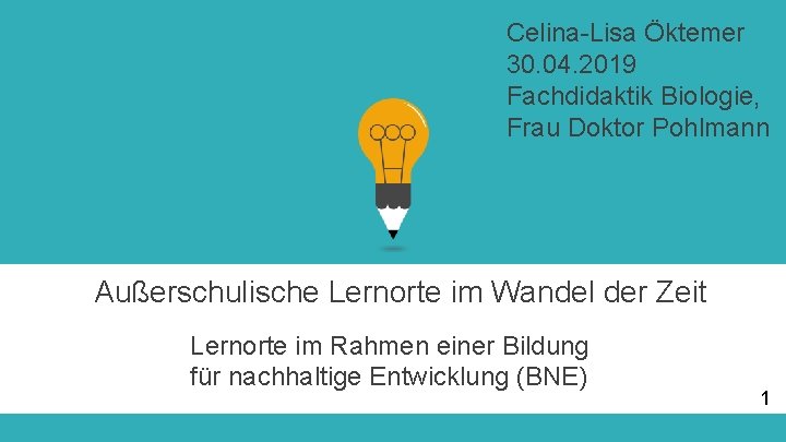Celina-Lisa Öktemer 30. 04. 2019 Fachdidaktik Biologie, Frau Doktor Pohlmann Außerschulische Lernorte im Wandel