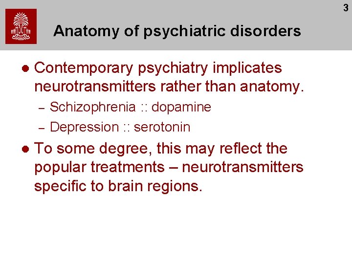 3 Anatomy of psychiatric disorders l Contemporary psychiatry implicates neurotransmitters rather than anatomy. –