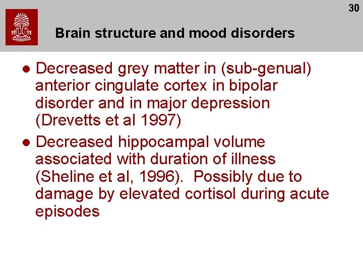 30 Brain structure and mood disorders Decreased grey matter in (sub-genual) anterior cingulate cortex