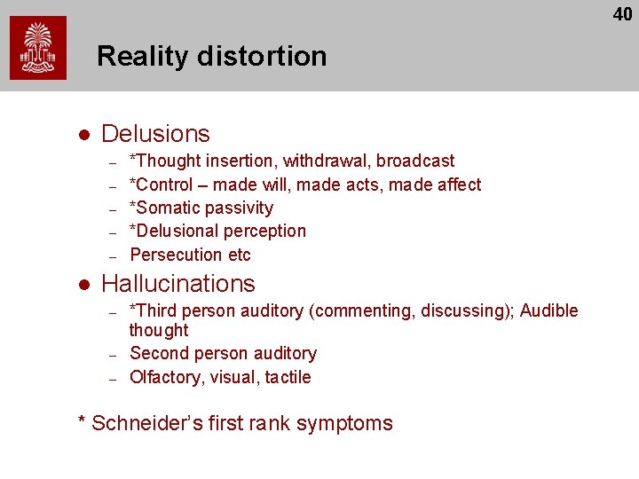 40 Reality distortion l Delusions – – – l *Thought insertion, withdrawal, broadcast *Control